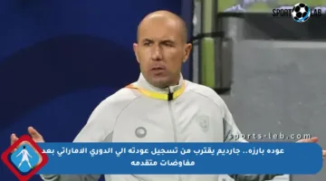 عودة بارزة.. جارديم يقترب من تسجيل عودته إلى الدوري الإماراتي بعد مفاوضات متقدمة